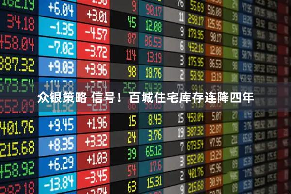 众银策略 信号！百城住宅库存连降四年