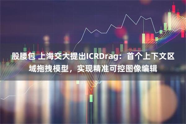 股腰包 上海交大提出ICRDrag：首个上下文区域拖拽模型，实现精准可控图像编辑