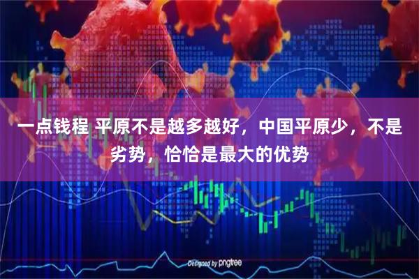 一点钱程 平原不是越多越好，中国平原少，不是劣势，恰恰是最大的优势